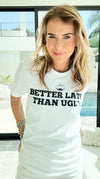 Better Late Than Ugly T-Shirt-110 short Sleeve Top-FESTIVITEES-Coastal Bloom Boutique, find the trendiest versions of the popular styles and looks Located in Indialantic, FL