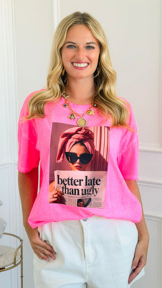 Better Late Than Ugly Italian Graphic Tee- Neon Pink